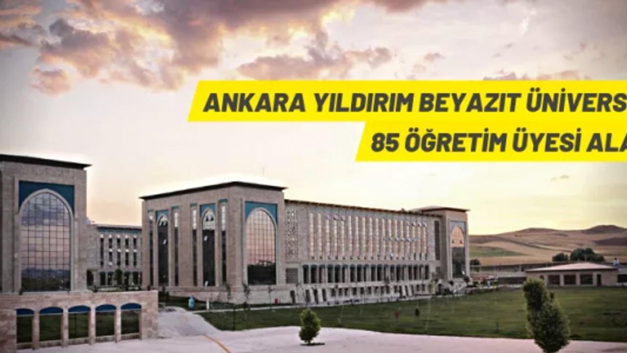 Ankara Yıldırım Beyazıt Üniversitesi 85 Öğretim Üyesi alacak
