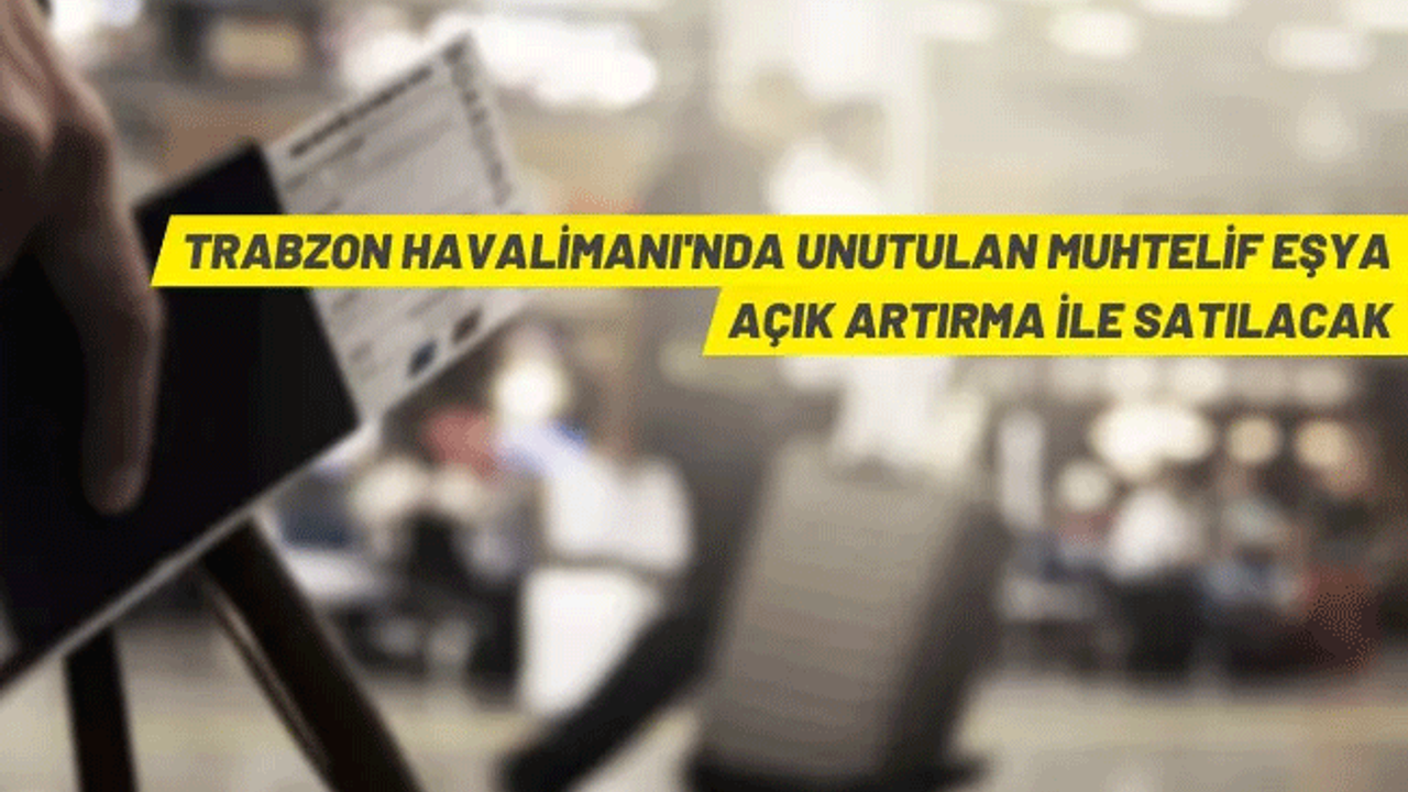 Trabzon Havalimanı'nda unutulan eşya açık artırmaya çıkıyor